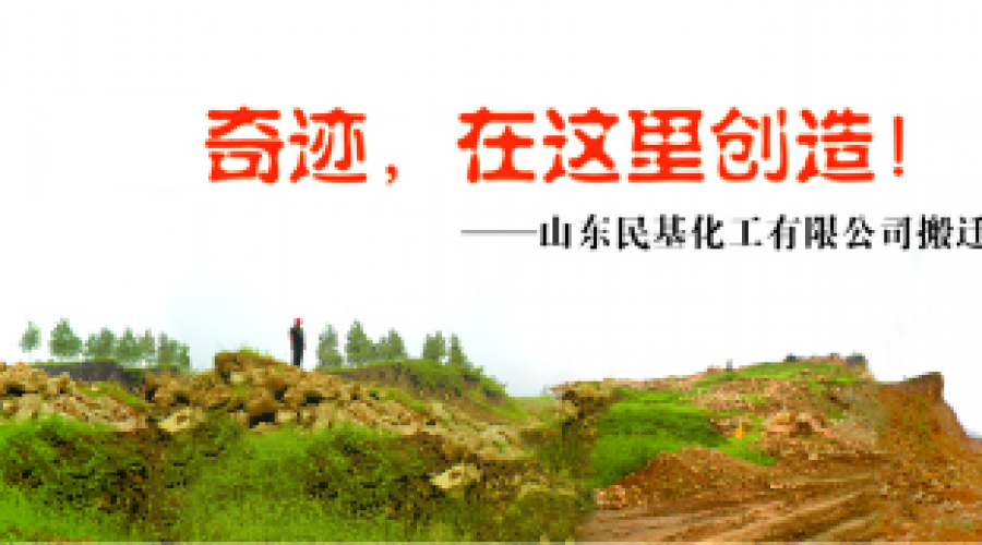 奇跡，在這里創(chuàng)造！ ——山東民基化工有限公司搬遷創(chuàng)業(yè)記